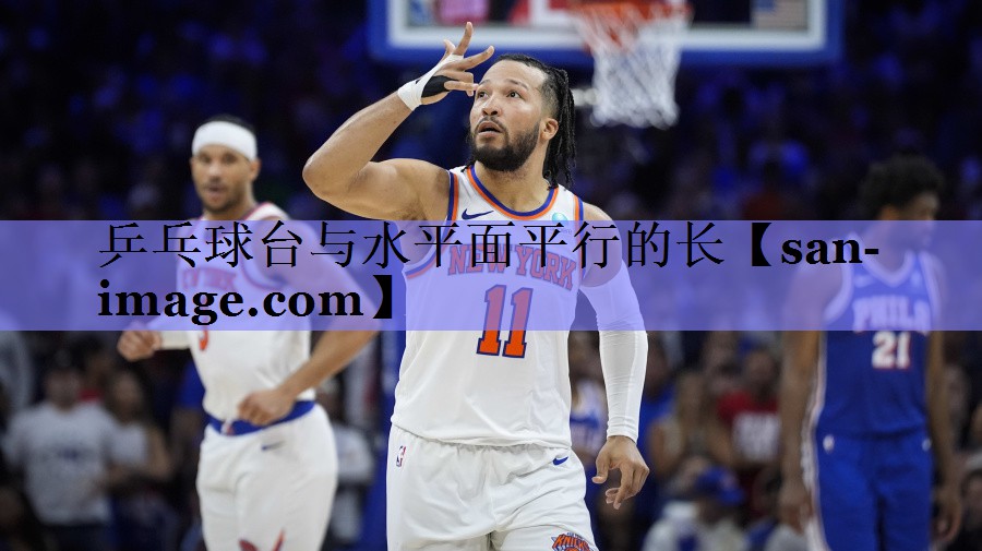 乒乓球台与水平面平行的长 乒乓球台与水平面平行的长